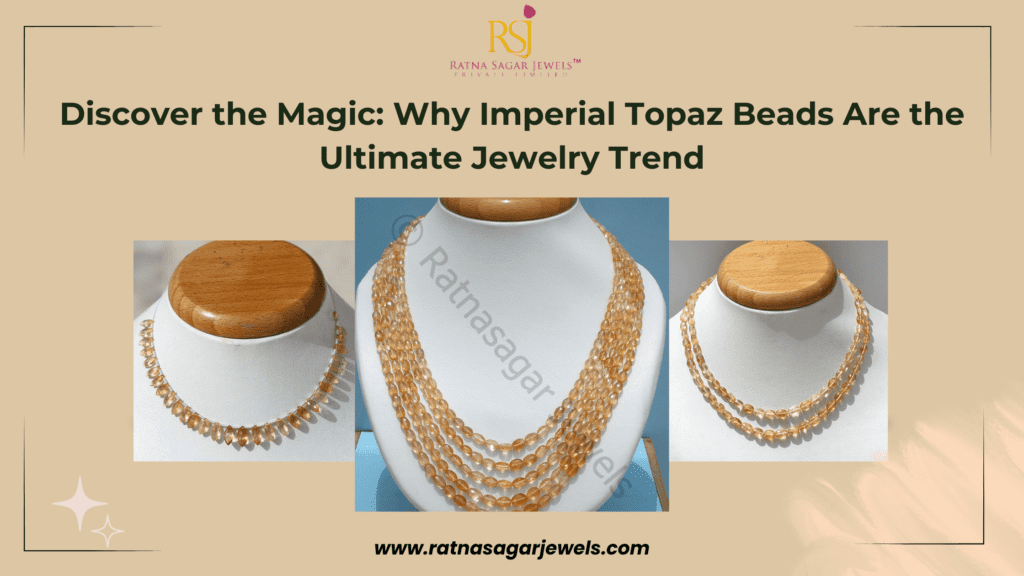 Discover the Magic: Why Imperial Topaz Beads Are the Ultimate Jewelry Trend